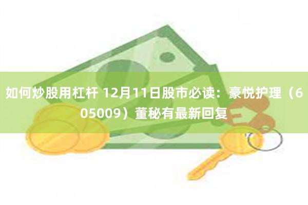 如何炒股用杠杆 12月11日股市必读：豪悦护理（605009）董秘有最新回复