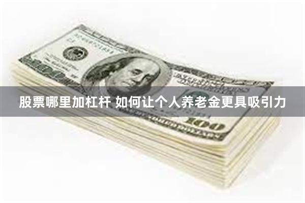 股票哪里加杠杆 如何让个人养老金更具吸引力