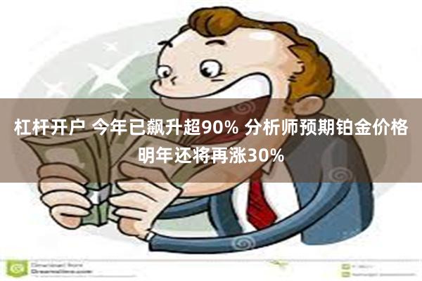 杠杆开户 今年已飙升超90% 分析师预期铂金价格明年还将再涨30%