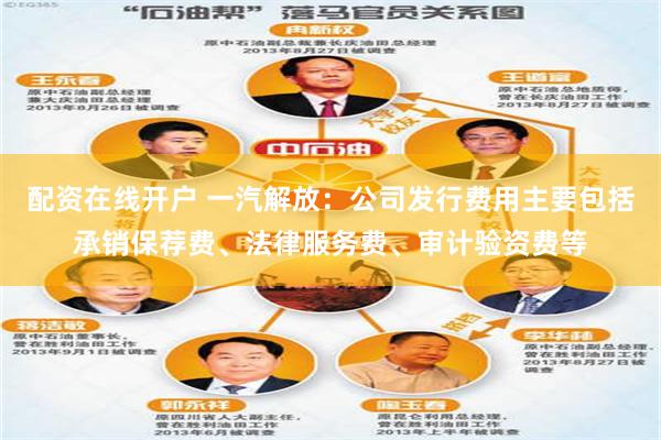 配资在线开户 一汽解放：公司发行费用主要包括承销保荐费、法律服务费、审计验资费等
