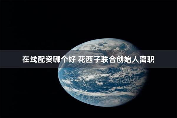 在线配资哪个好 花西子联合创始人离职