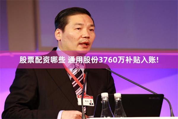 股票配资哪些 通用股份3760万补贴入账!