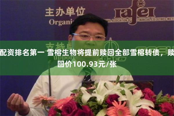 配资排名第一 雪榕生物将提前赎回全部雪榕转债,赎回价100.93元/张