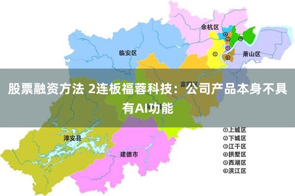 股票融资方法 2连板福蓉科技：公司产品本身不具有AI功能