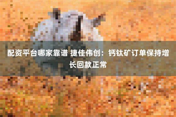 配资平台哪家靠谱 捷佳伟创：钙钛矿订单保持增长回款正常