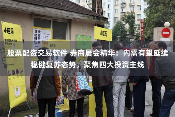 股票配资交易软件 券商晨会精华：内需有望延续稳健复苏态势，聚焦四大投资主线