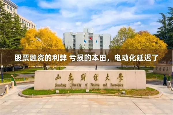 股票融资的利弊 亏损的本田，电动化延迟了