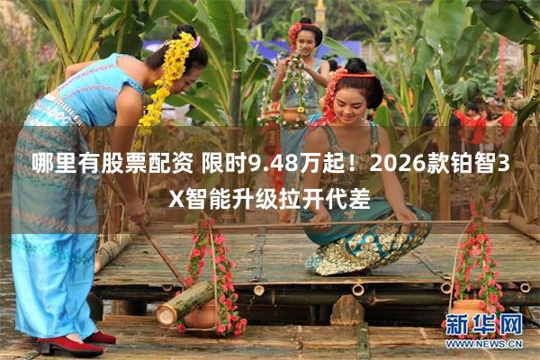 哪里有股票配资 限时9.48万起！2026款铂智3X智能升级拉开代差
