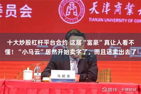 十大炒股杠杆平台合约 这届“富豪”真让人看不懂！“小马云”居然开始卖字了，而且还卖出去了