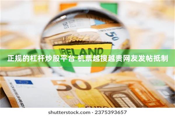 正规的杠杆炒股平台 机票越搜越贵网友发帖抵制
