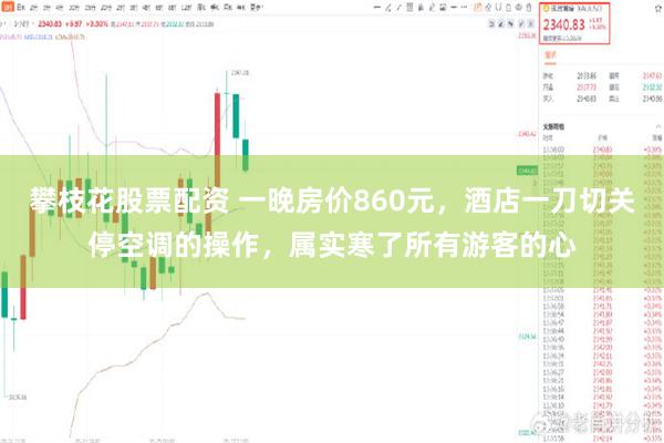 攀枝花股票配资 一晚房价860元，酒店一刀切关停空调的操作，属实寒了所有游客的心