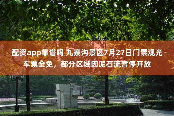 配资app靠谱吗 九寨沟景区7月27日门票观光车票全免，部分区域因泥石流暂停开放
