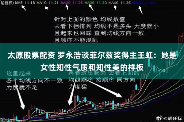 太原股票配资 罗永浩谈菲尔兹奖得主王虹:她是女性知性气质和知性美的样板