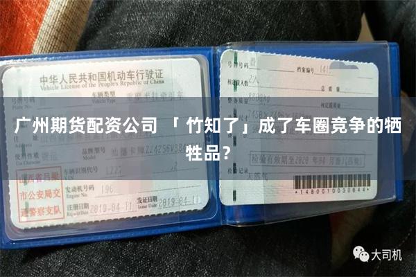 广州期货配资公司 「 竹知了」成了车圈竞争的牺牲品？