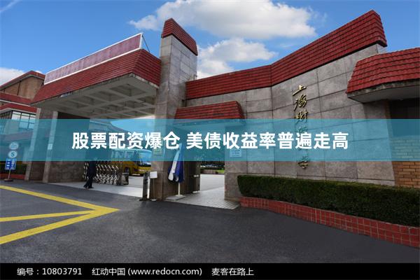 股票配资爆仓 美债收益率普遍走高