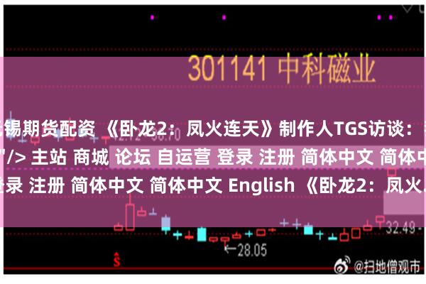 无锡期货配资 《卧龙2：凤火连天》制作人TGS访谈：我们还会持续调整\