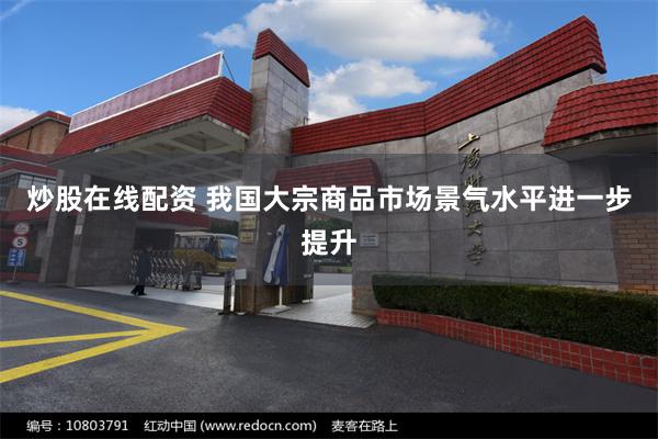 炒股在线配资 我国大宗商品市场景气水平进一步提升