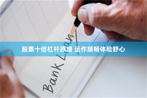 股票十倍杠杆原理 运作顺畅体验舒心